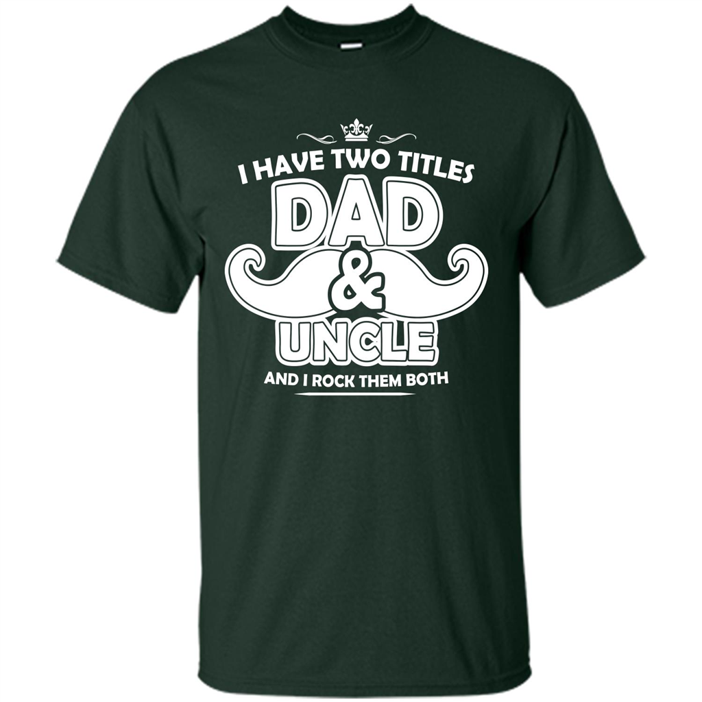 Daddy T-shirt I Have Two Titles Dad _ Uncle And I Rock Them Both Forest Green