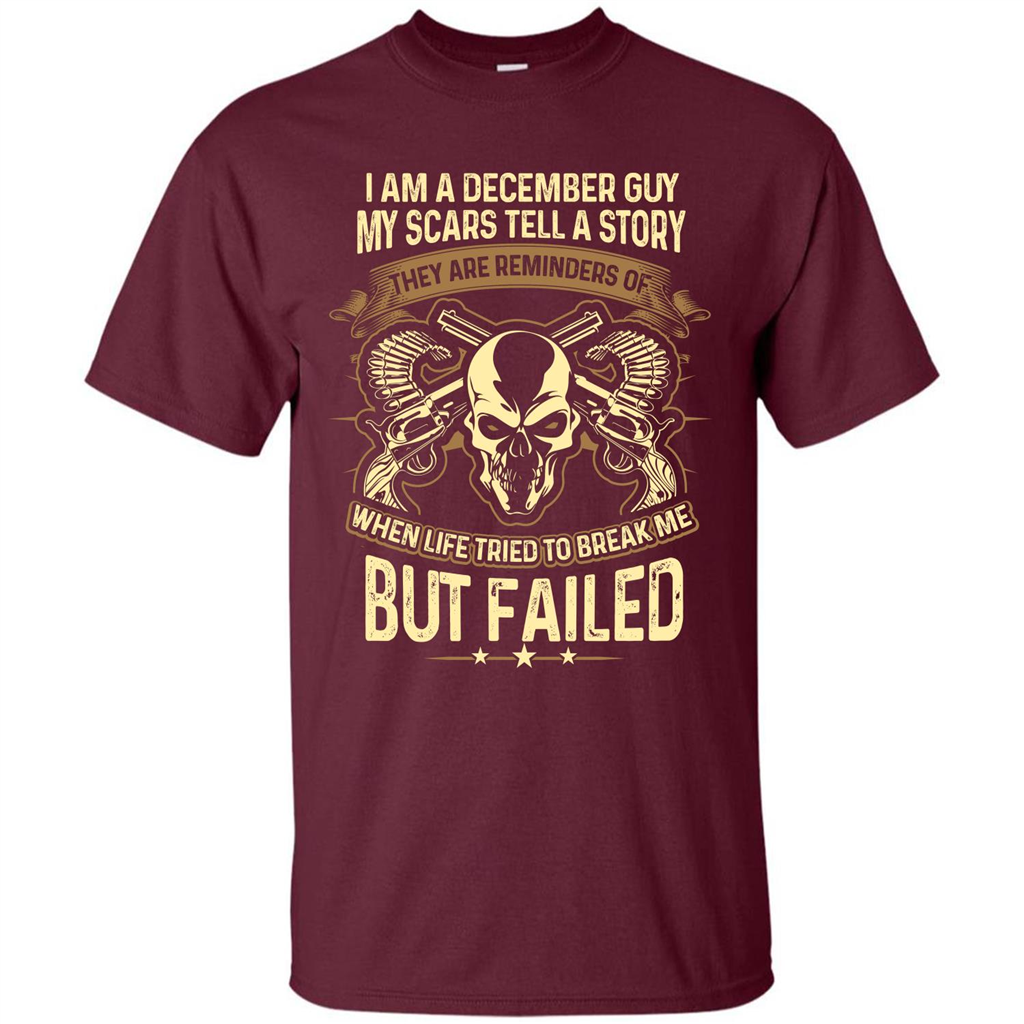 I Am A December Guy My Scars Tell A Story T-shirt Maroon