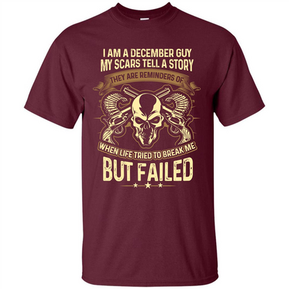 I Am A December Guy My Scars Tell A Story T-shirt Maroon