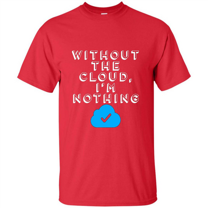 Without The Cloud Im Nothing T-Shirt Red