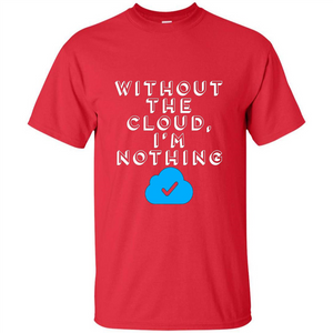 Without The Cloud Im Nothing T-Shirt