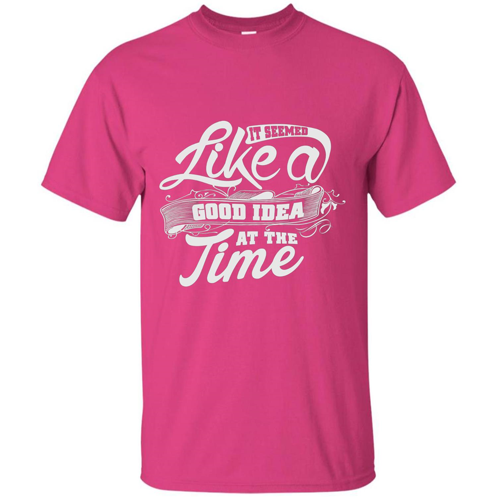 It Seemed Like A Good Idea At The Time T-shirt Heliconia