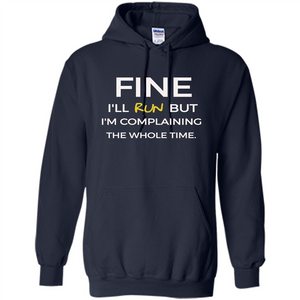 Fine I'll Run But I'm Complaining The Whole Time T-shirt