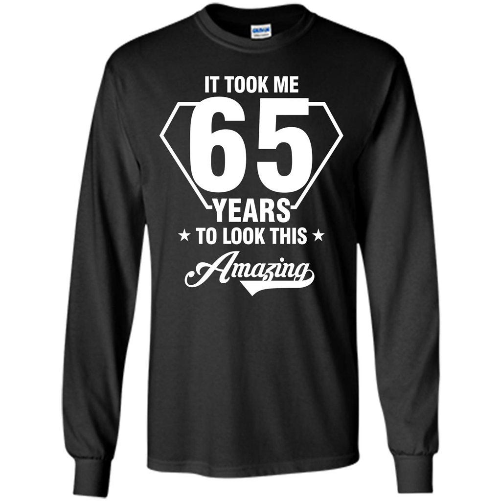 Birthday Gift T-shirt It Took Me 65 Years To Look This Amazing Black