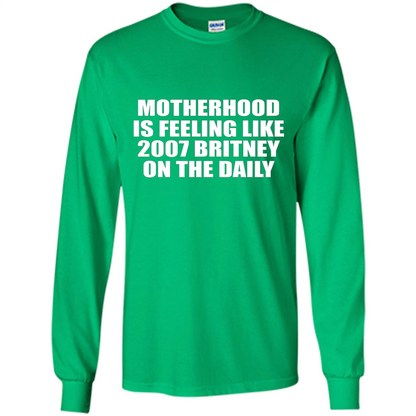 Motherhood Is Feeling Like 2007 Britney On The Daily T-shirt Irish Green