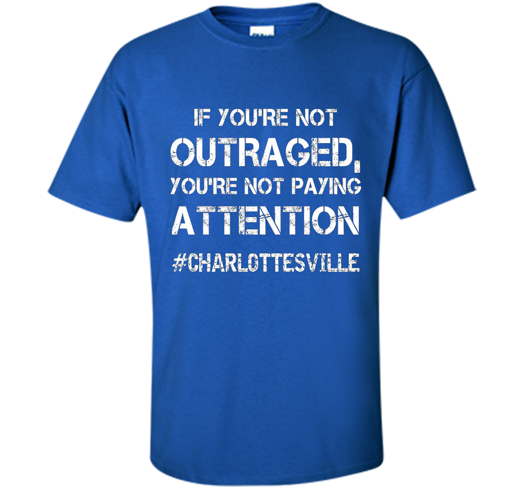 If You're Not Outraged You're Not Paying Attention T-shirt Royal