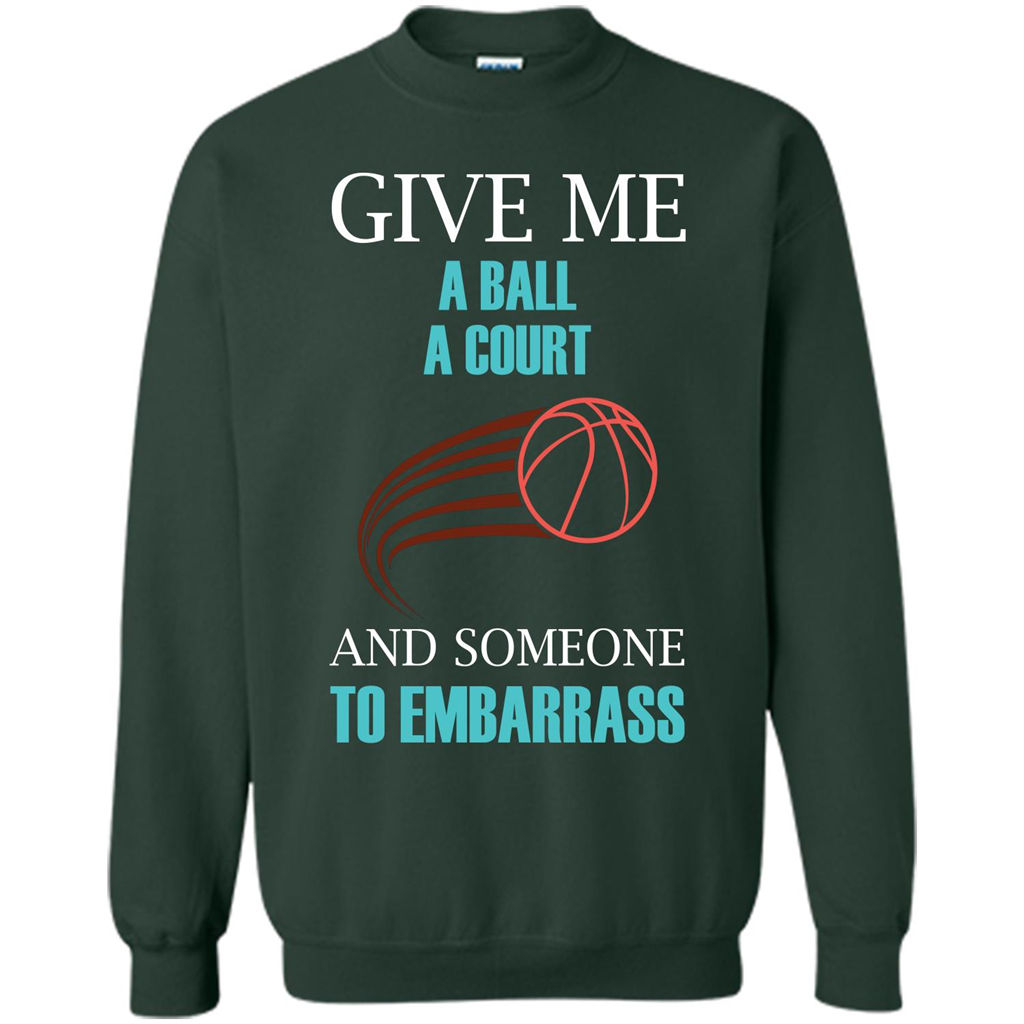 Basketball Lover T-shirt Give Me A Ball A Court And Someone To Embarrass Forest Green