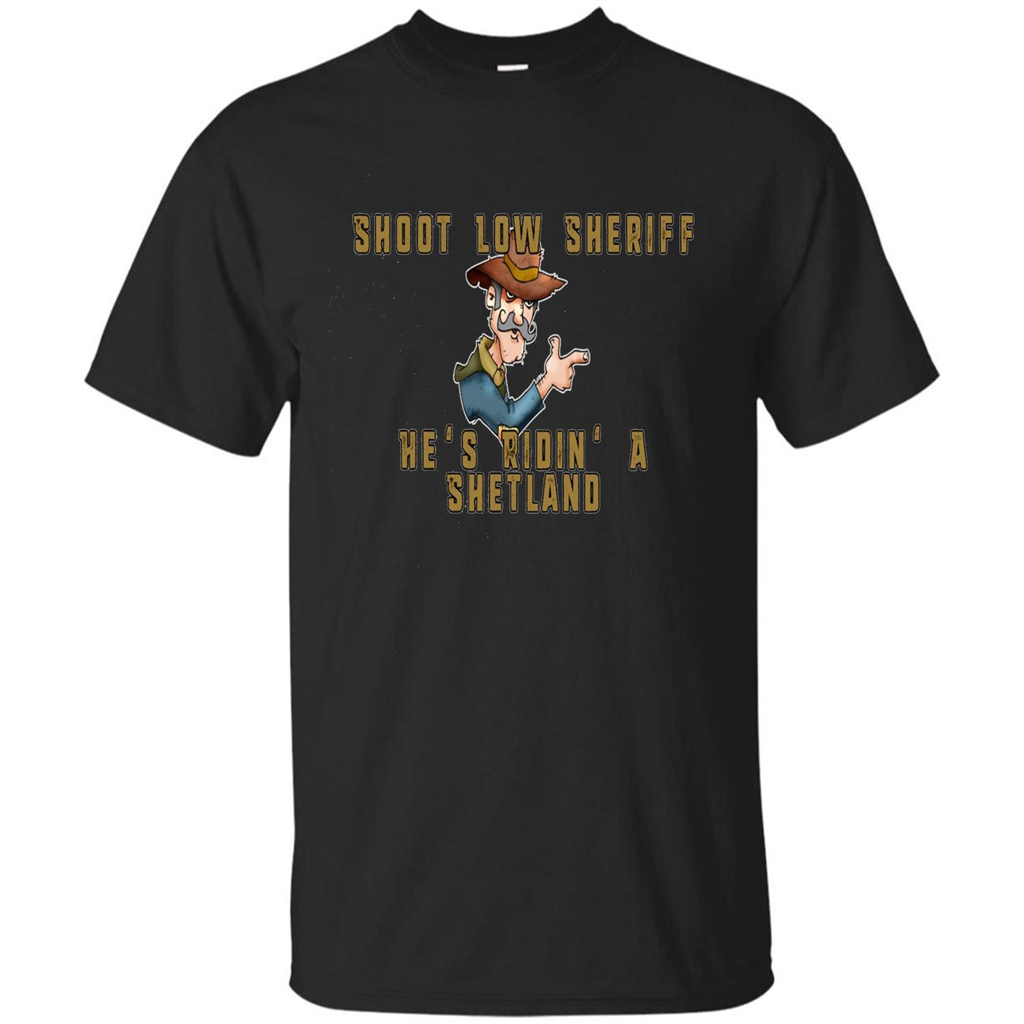 Shoot Low Sheriff He's Ridin' A Shetland T-shirt Black