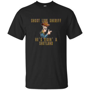 Shoot Low Sheriff He's Ridin' A Shetland T-shirt