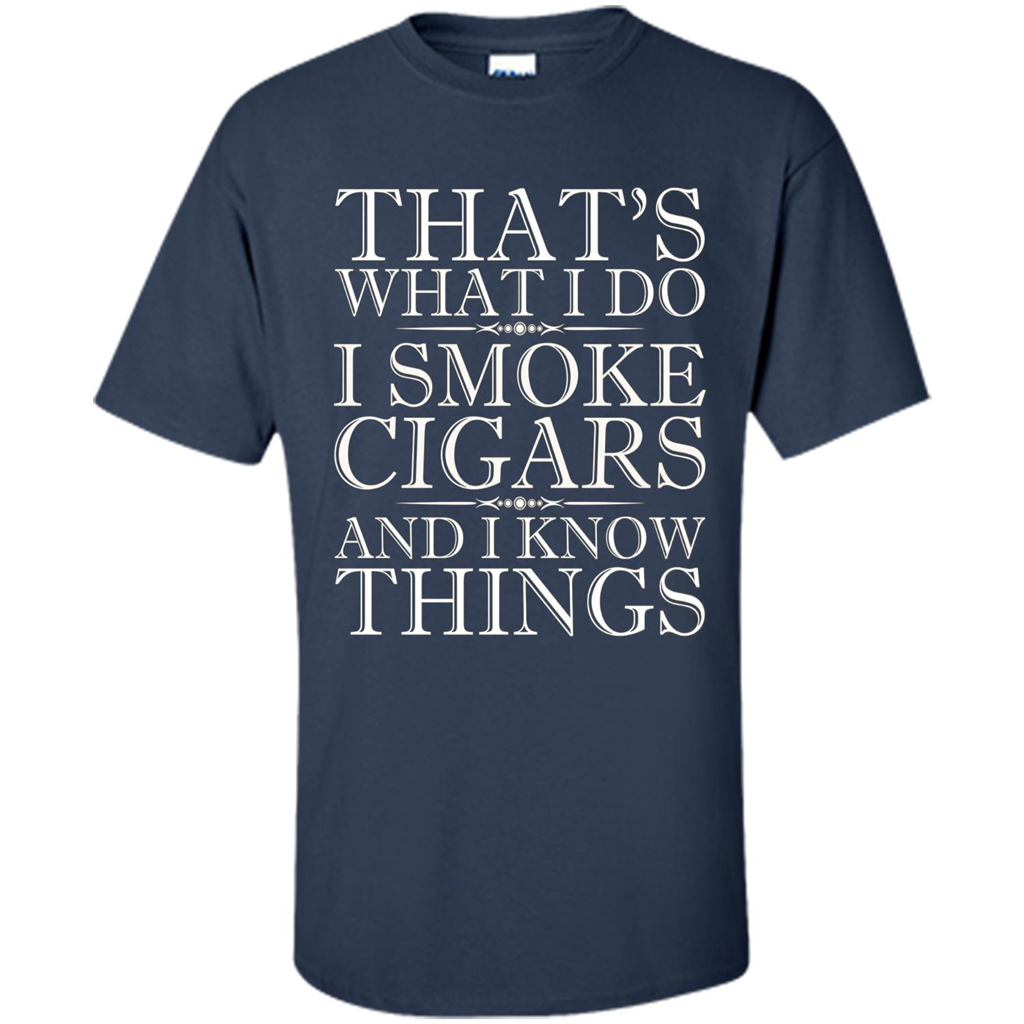 That's What I Do I Smoke Cigars And I Know Things T-shirt Navy