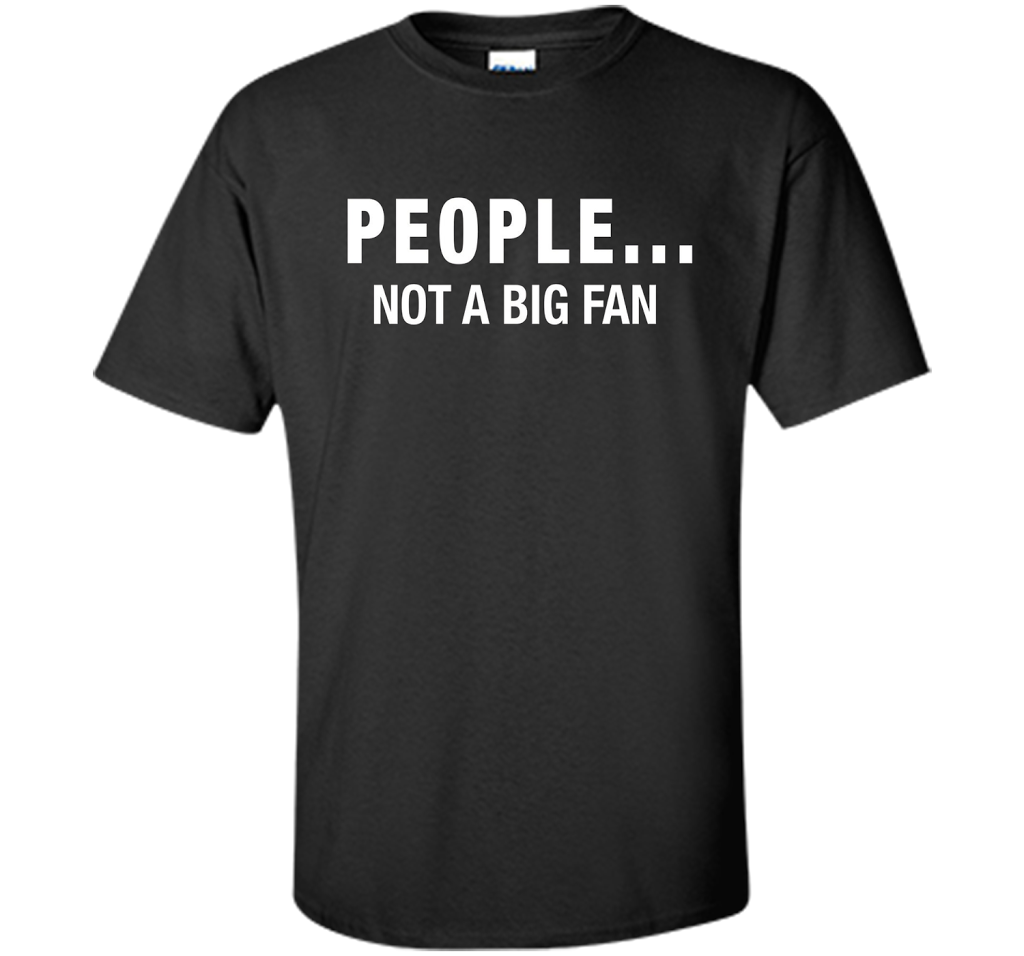 People Not A Big Fan T-shirt Black