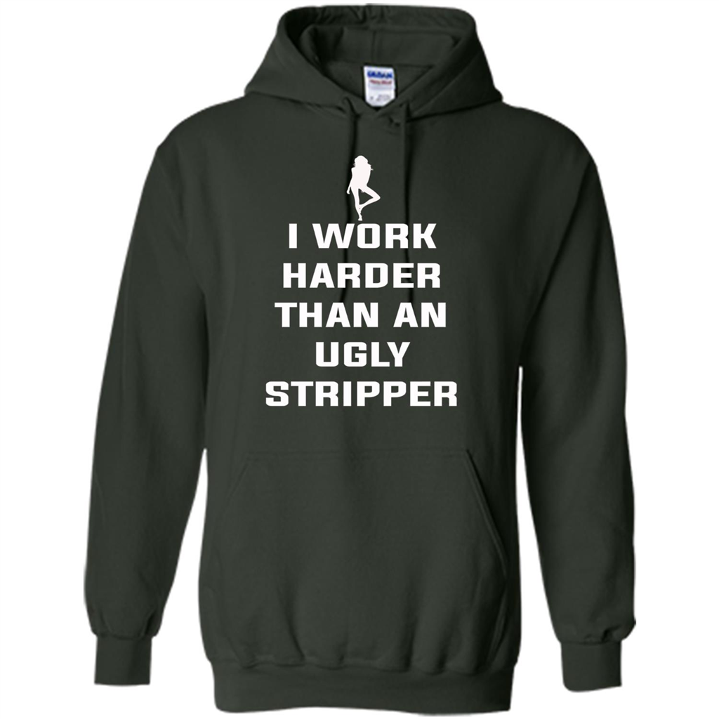 I Work Harder Than An Ugly Stripper T-shirt Forest Green