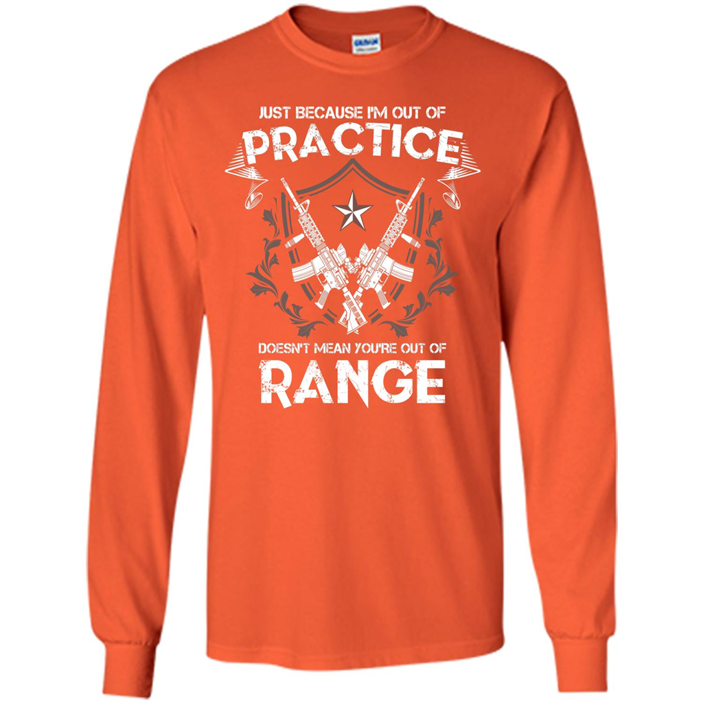 Military T-shirt Just Because I'm Out Of Practice Doesn't Mean You're Out Of Range Orange