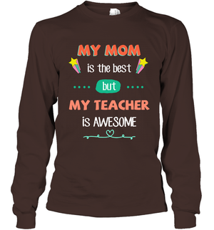 My Mom Is The Best But My Teacher Is Awesome Shirt Long Sleeve T-Shirt