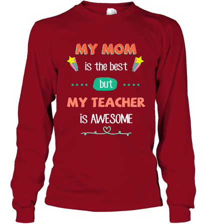 My Mom Is The Best But My Teacher Is Awesome Shirt Long Sleeve T-Shirt Long Sleeve T-Shirt Cardinal Red