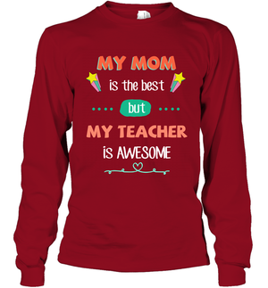 My Mom Is The Best But My Teacher Is Awesome Shirt Long Sleeve T-Shirt