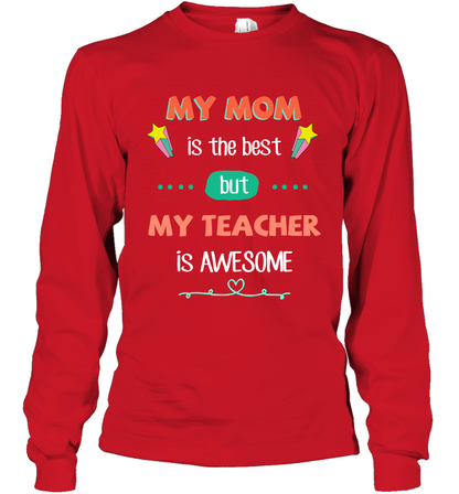 My Mom Is The Best But My Teacher Is Awesome Shirt Long Sleeve T-Shirt Long Sleeve T-Shirt Red