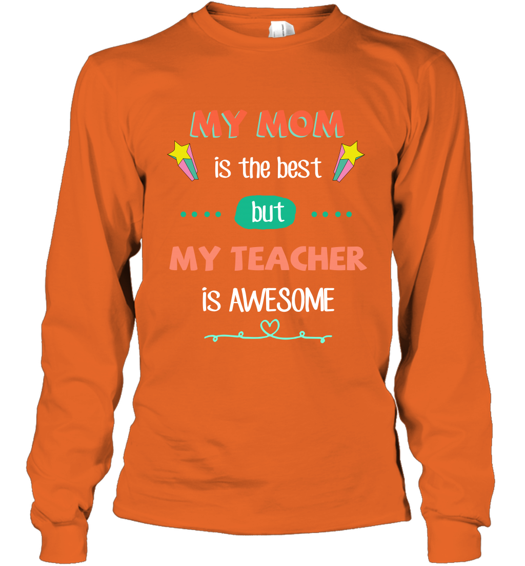 My Mom Is The Best But My Teacher Is Awesome Shirt Long Sleeve T-Shirt Long Sleeve T-Shirt Orange