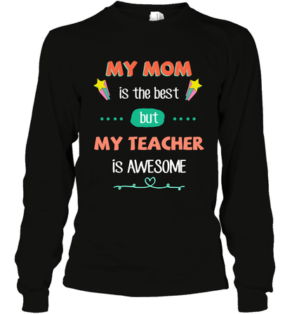 My Mom Is The Best But My Teacher Is Awesome Shirt Long Sleeve T-Shirt Long Sleeve T-Shirt Black