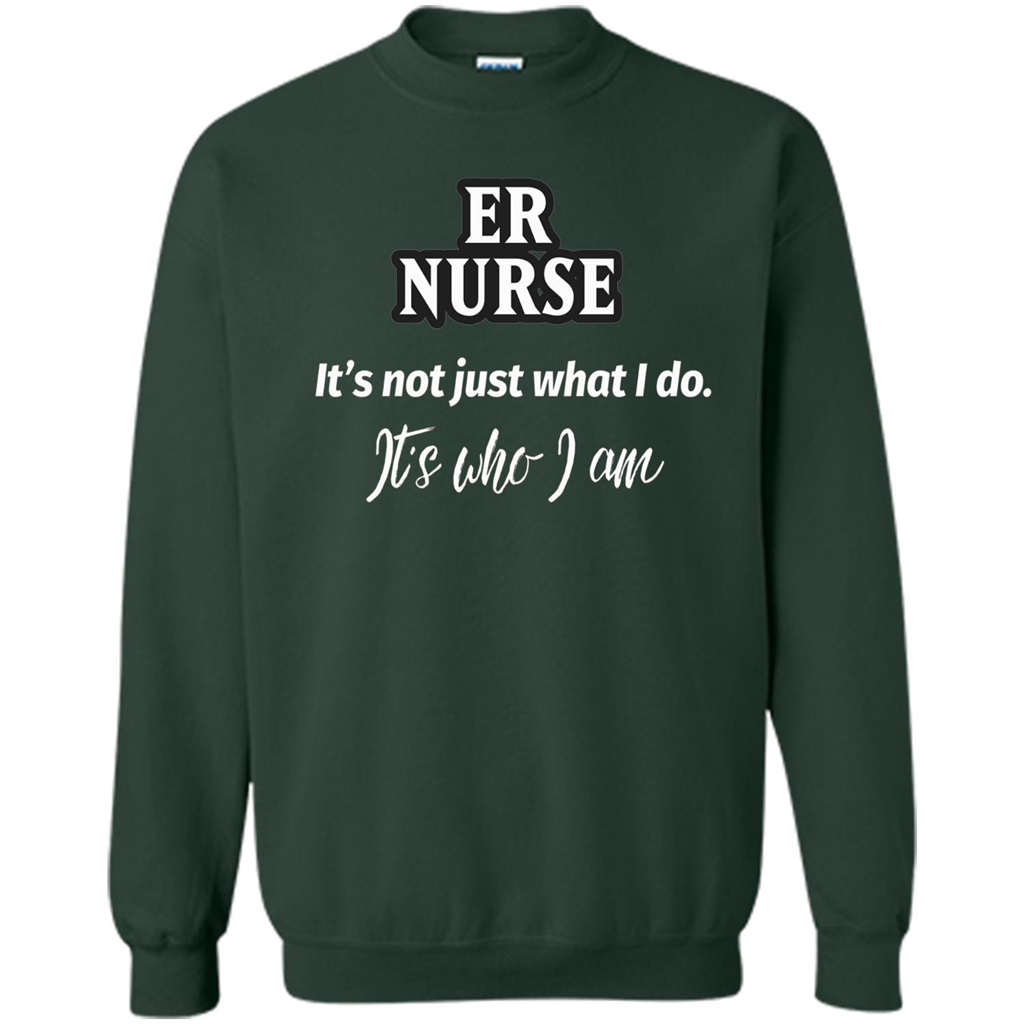 ER Nurse T-shirt It's Not Just What I Do It's Who I Am Forest Green