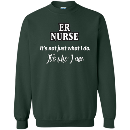 ER Nurse T-shirt It's Not Just What I Do It's Who I Am Forest Green