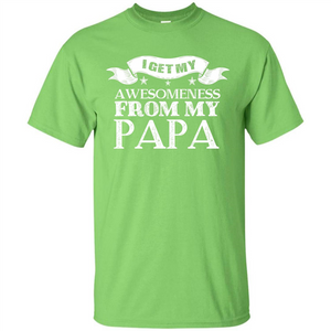 Family T-shirt I Get My Awesomeness From My Papa