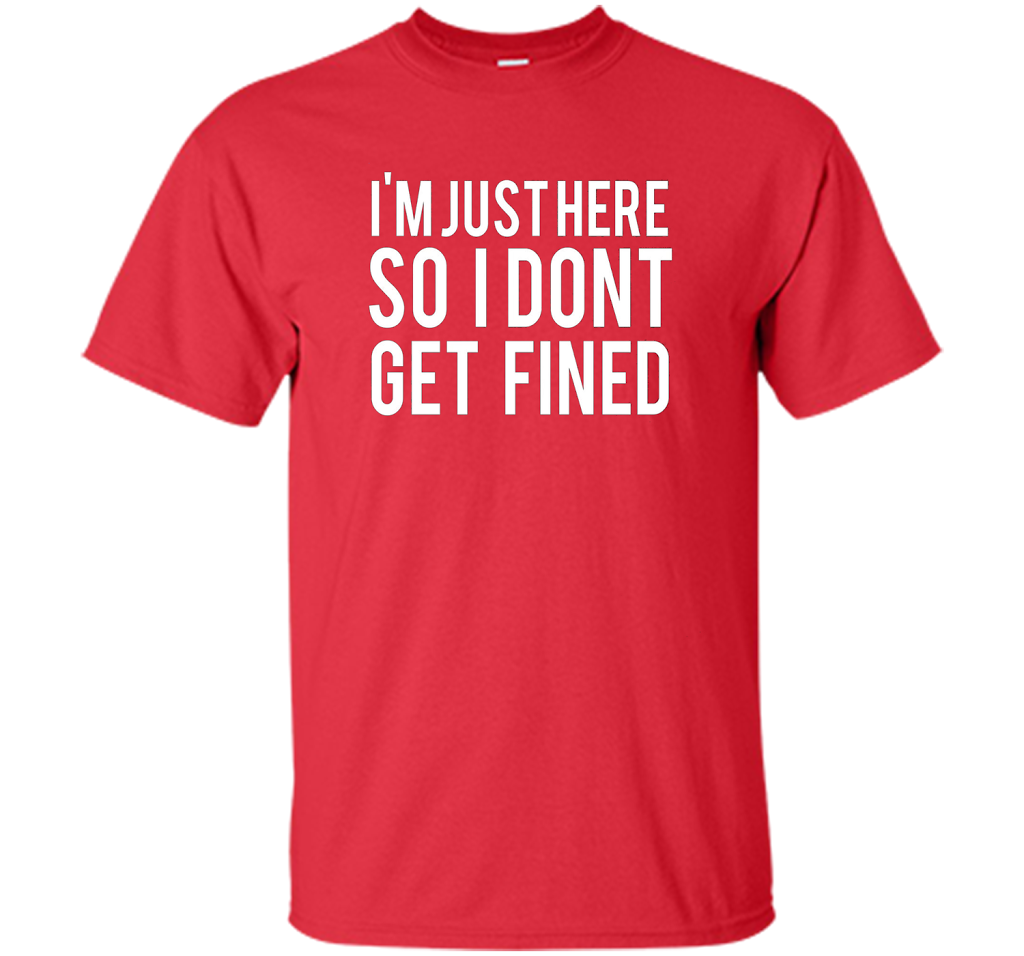 I'm Just Here So I Don't Get Fined T-shirt Red