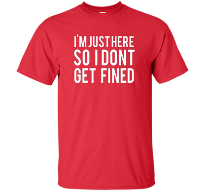 I'm Just Here So I Don't Get Fined T-shirt Red