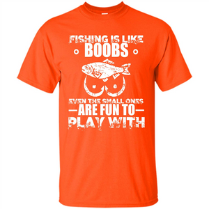 Fishing Is Like Boobs Even The Small Ones Are Fun T-shirt