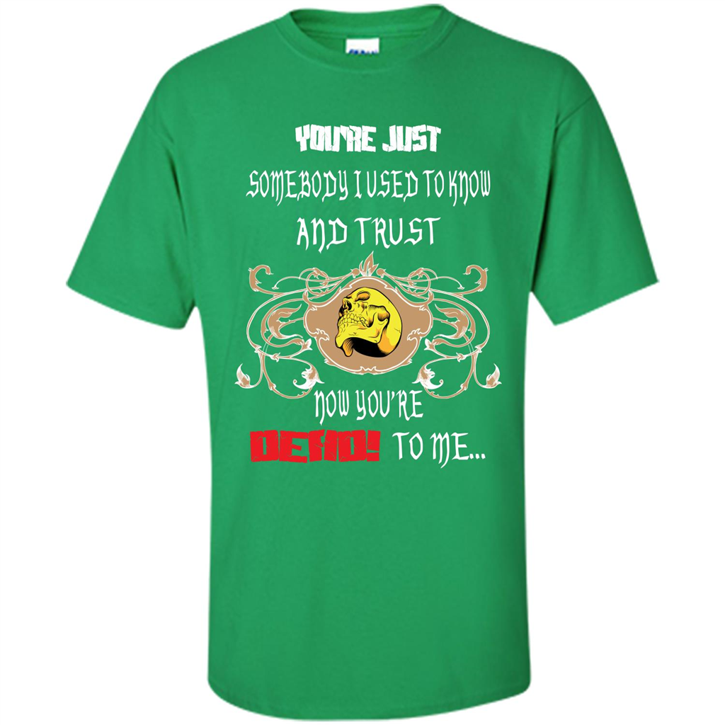 Youre Just Somebody I Used To Know And Trust Now Youre Dead To Me Irish Green