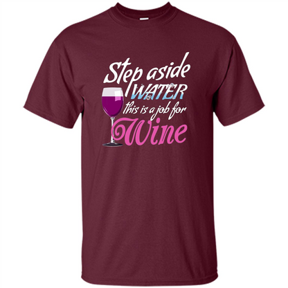 Wine T-shirt Step Aside Water This Is A Job For Wine Maroon