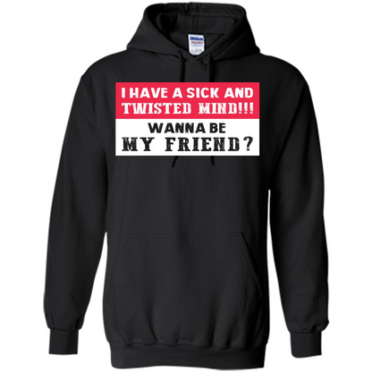 I Have A Sick And Twisted Mind Wanna Be My Friend T-shirt Black
