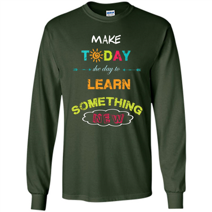 Inspiring T-shirt Make Today The Day To Learn Something New T-Shirt Forest Green