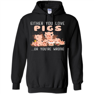 Either You Love Pigs Or You Wrong T-shirt
