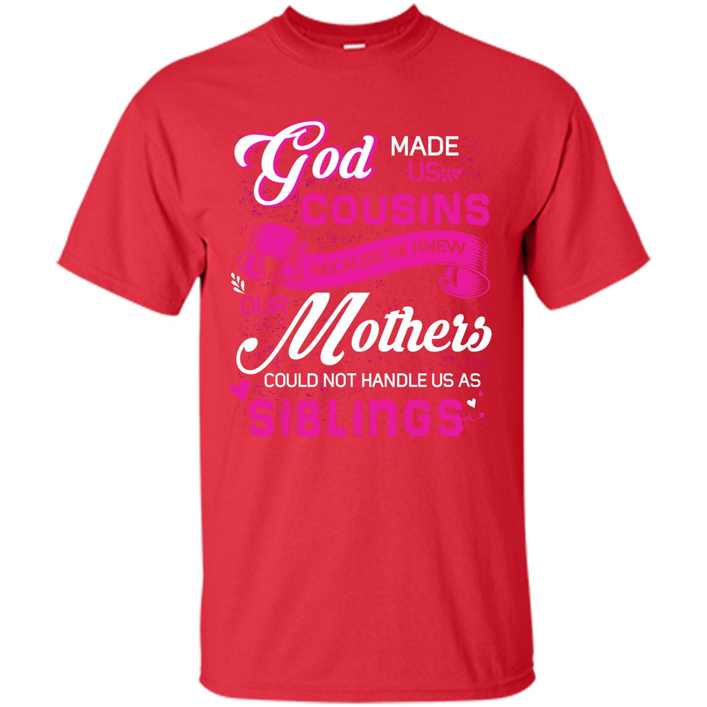 Family T-shirt God Made Us Cousins Because He Knew Our Mothers Could Not Handle Us As Siblings Red