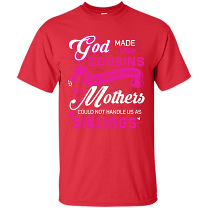 Family T-shirt God Made Us Cousins Because He Knew Our Mothers Could Not Handle Us As Siblings Red