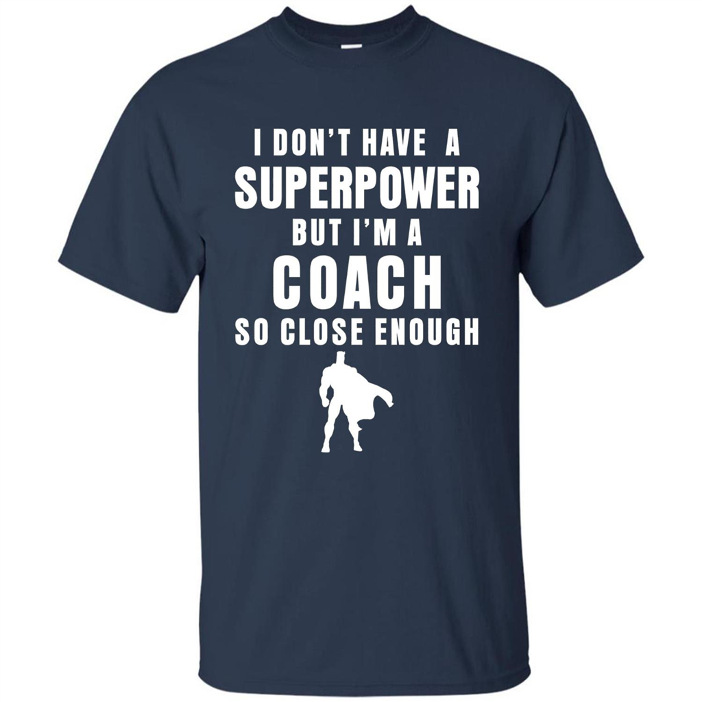 I Don't Have A Superpower But I'm A Coach So Close Enough T-shirt Navy