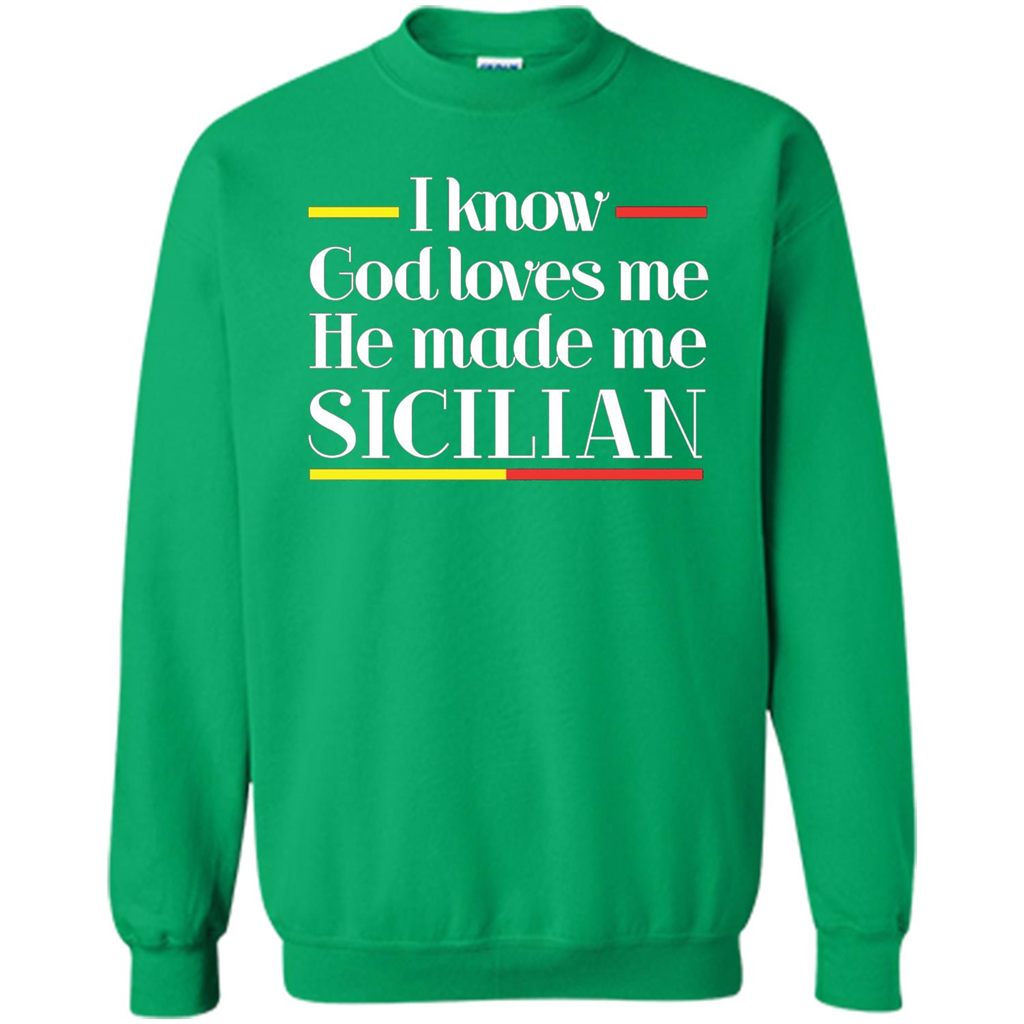 I Know God Loves Me He Made Me Sicilian T-shirt Irish Green