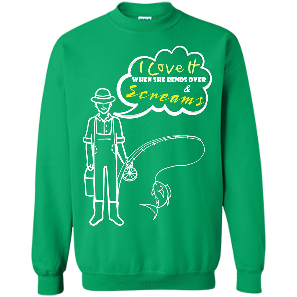 Fishing T-shirt I Love It When She Bends And Scream Irish Green