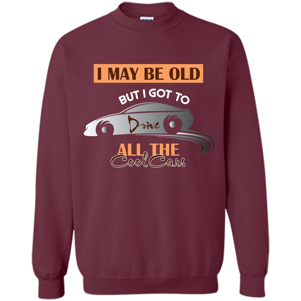 Car Lover T-shirt I May Be Old But I Got To Drive All The Cool Cars Maroon