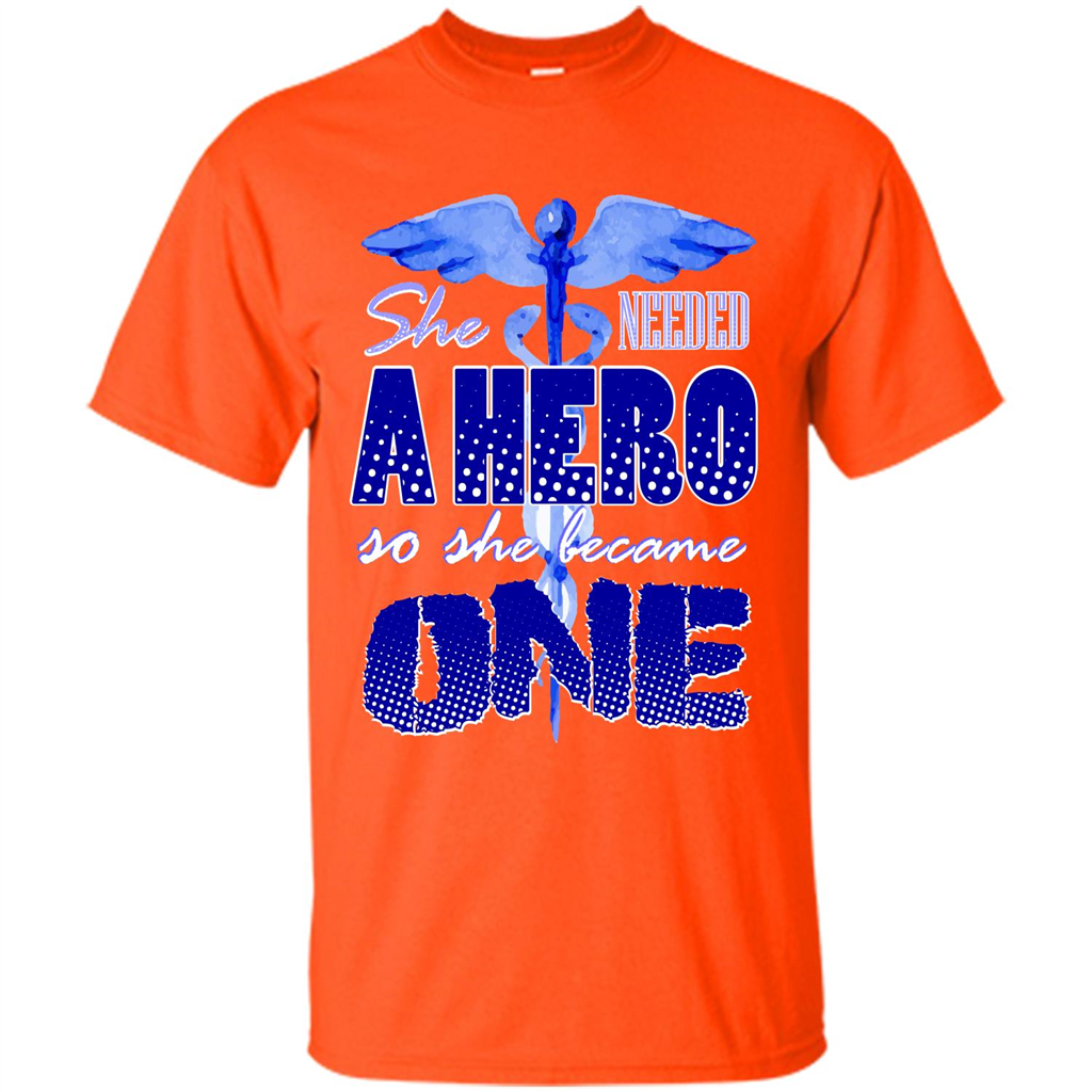 Nurse T-shirt She Needed A Hero So She Became One T-shirt Orange
