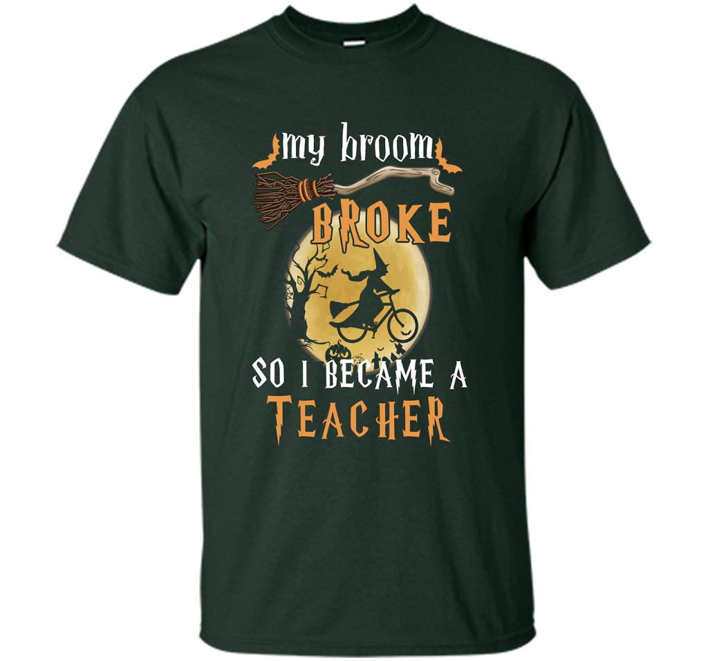 My Broom Broke So I Became A Teacher T-shirt Forest Green