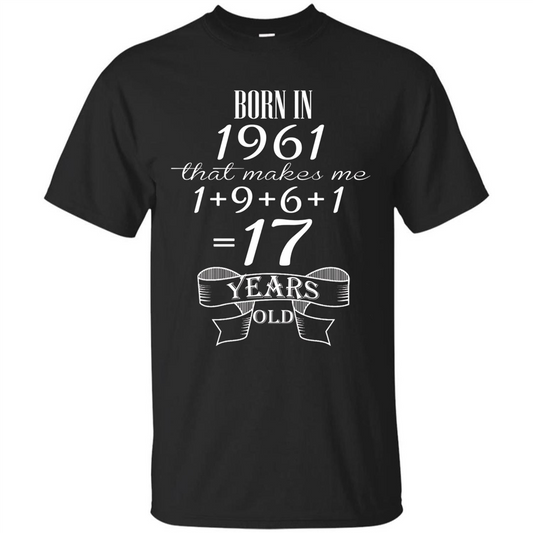 Born In 1961 T-shirt That Makes Me 17 Years Old Black