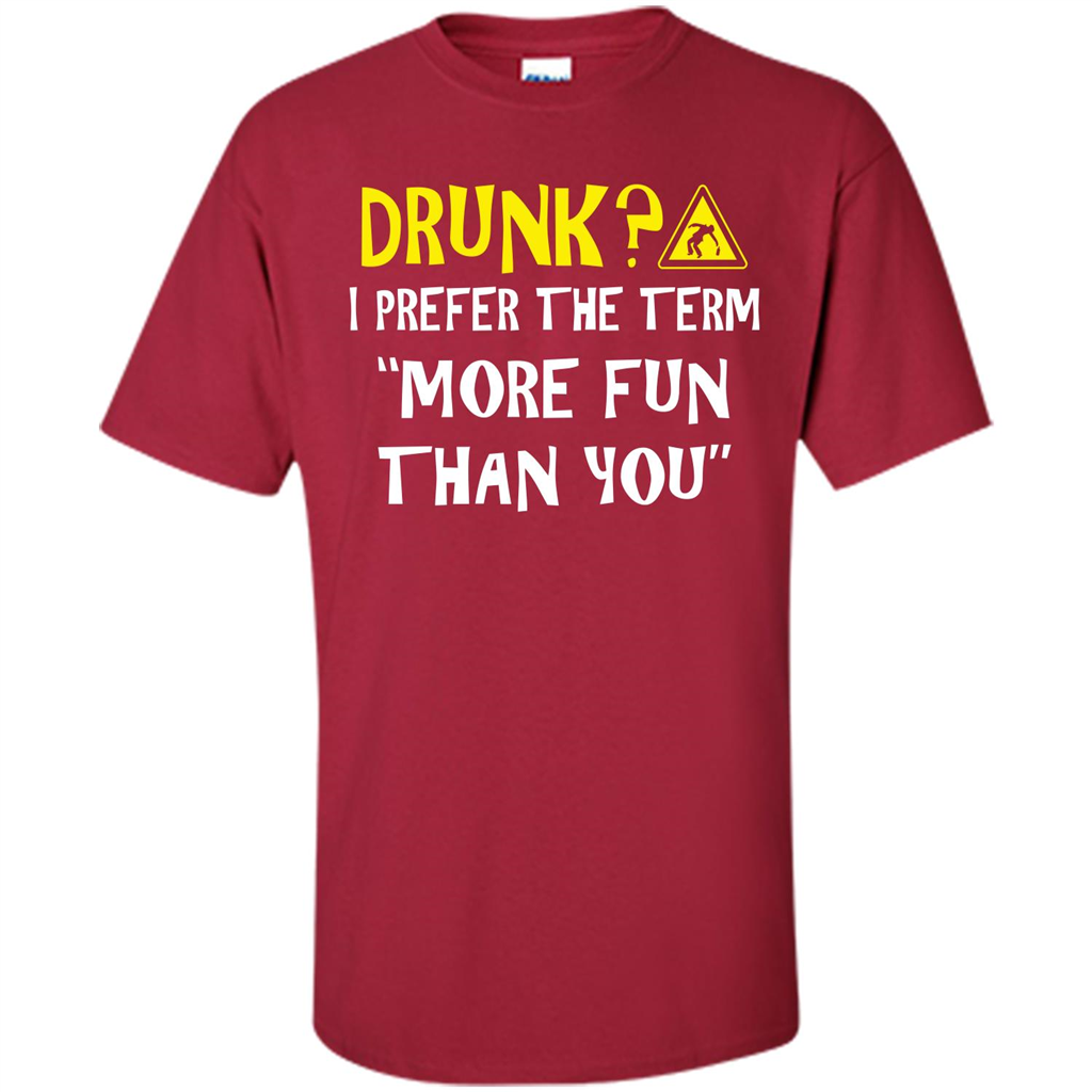 Drink T-shirt Drunk I Prefer The Term More Fun Than You Cardinal