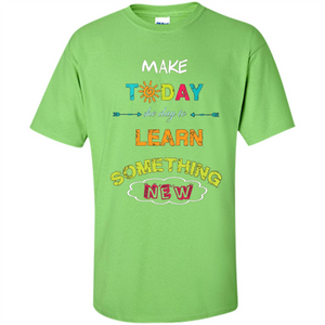 Inspiring T-shirt Make Today The Day To Learn Something New T-Shirt