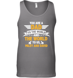 You Are a Dad To The World and The World To Us (Customized Name) Tank Top