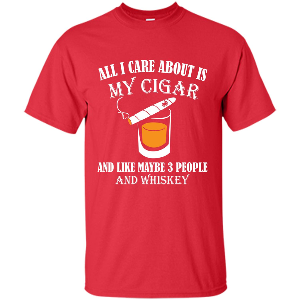 Cigar T-shirt All I Care About Is My Cigar And Like Maybe 3 People And Whiskey Red