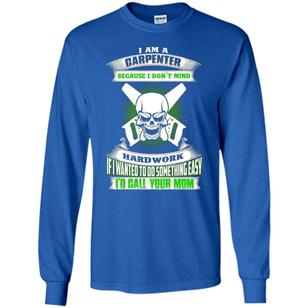 I'm A Carpenter I Don't Mind Hardwork T-shirt Royal
