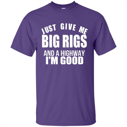 Just Give Me Big Rigs And A Highway I'm Good T-shirt Purple
