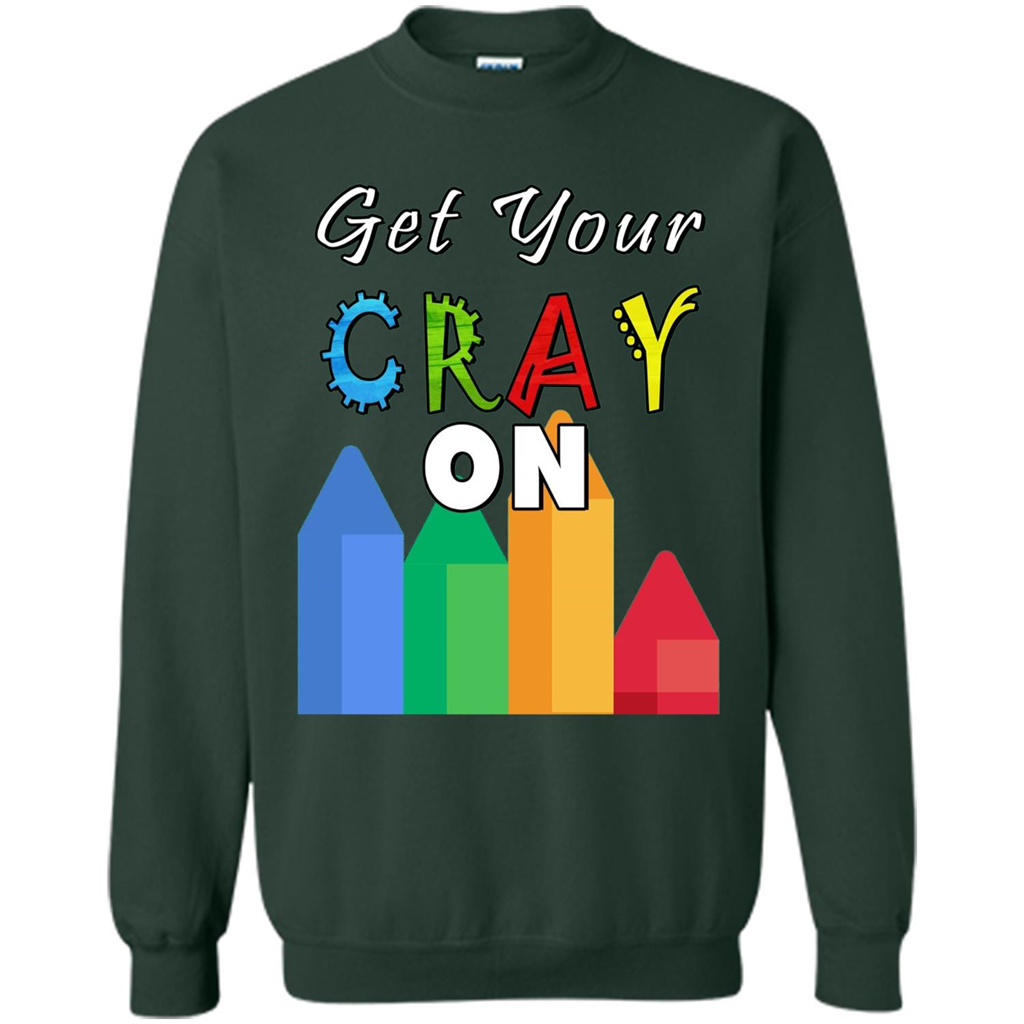 Get Your Cray On T Shirt Kindergarten Teacher Preschool Gift T-shirt Forest Green